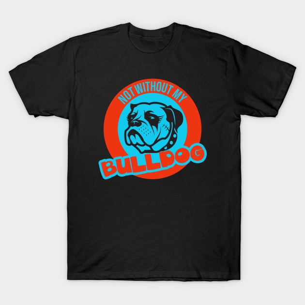Not without my Bulldog for Bulldog Lover T-Shirt by etees0609